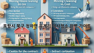 포항시 북구 청하면 유계리 이사청소 완벽 가이드
